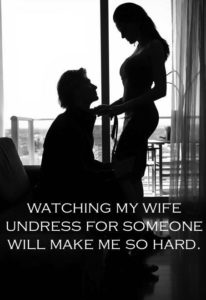 Watching my wife undress for someone will make me so hard